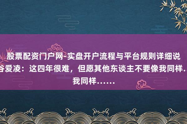 股票配资门户网-实盘开户流程与平台规则详细说明 谷爱凌：这四年很难，但愿其他东谈主不要像我同样……
