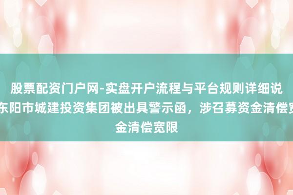 股票配资门户网-实盘开户流程与平台规则详细说明 东阳市城建投资集团被出具警示函,涉召募资金清偿宽限