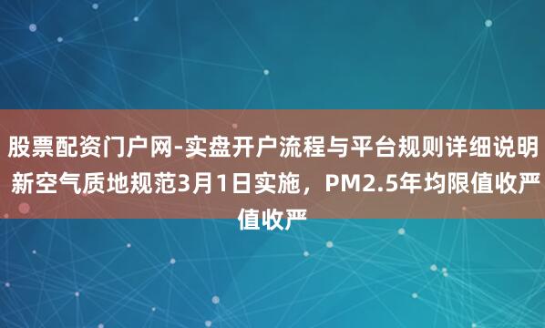 股票配资门户网-实盘开户流程与平台规则详细说明 新空气质地规范3月1日实施，PM2.5年均限值收严