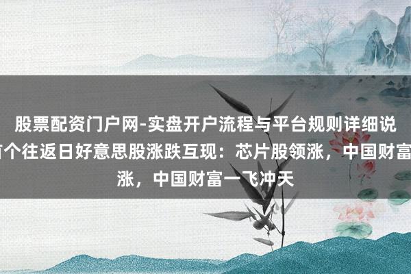 股票配资门户网-实盘开户流程与平台规则详细说明 新年首个往返日好意思股涨跌互现：芯片股领涨，中国财富一飞冲天