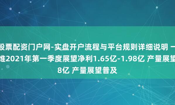 股票配资门户网-实盘开户流程与平台规则详细说明 一汽富维2021年第一季度展望净利1.65亿-1.98亿 产量展望普及