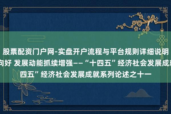 股票配资门户网-实盘开户流程与平台规则详细说明 服务业经济稳中向好 发展动能抓续增强——“十四五”经济社会发展成就系列论述之十一